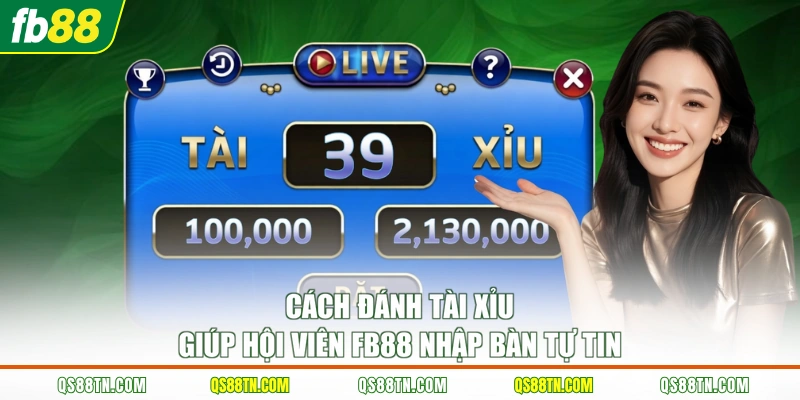 Cách đánh tài xỉu giúp hội viên FB88 nhập bàn tự tin 