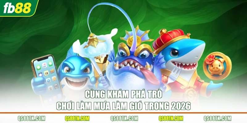 Cùng khám phá trò chơi làm mưa làm gió trong 2026