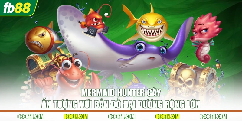 Mermaid Hunter gây ấn tượng với bản đồ đại dương rộng lớn