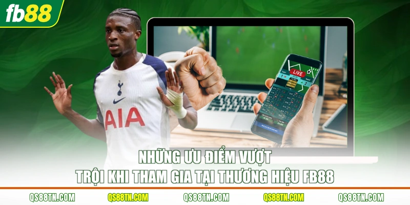Những ưu điểm vượt trội khi tham gia tại thương hiệu FB88