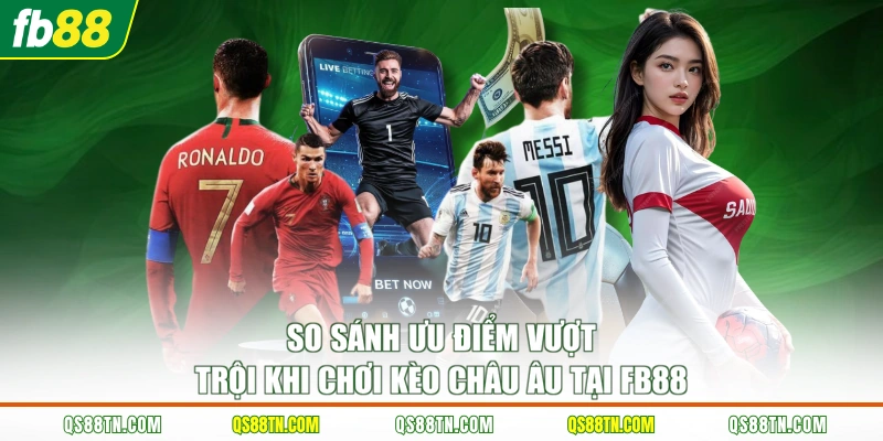 So sánh ưu điểm vượt trội khi chơi kèo châu âu tại FB88